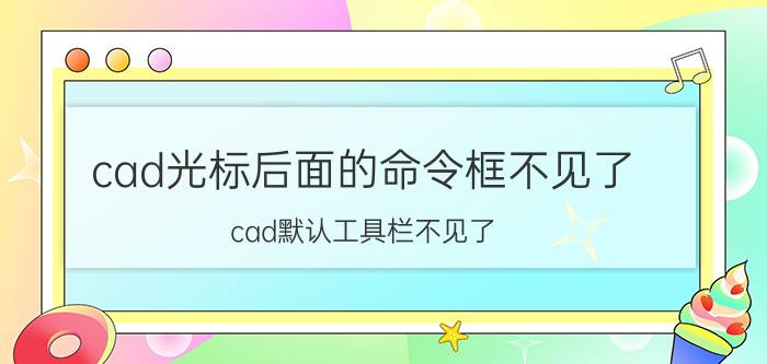 cad光标后面的命令框不见了 cad默认工具栏不见了？